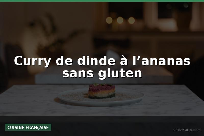 Curry de dinde à l’ananas sans gluten