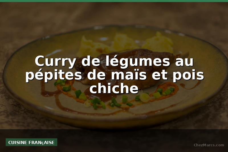 Curry de légumes au pépites de maïs et pois chiche