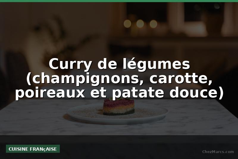 Curry de légumes (champignons, carotte, poireaux et patate douce)