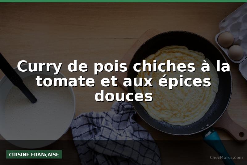 Curry de pois chiches à la tomate et aux épices douces
