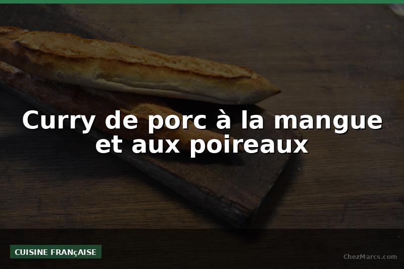 Curry de porc à la mangue et aux poireaux