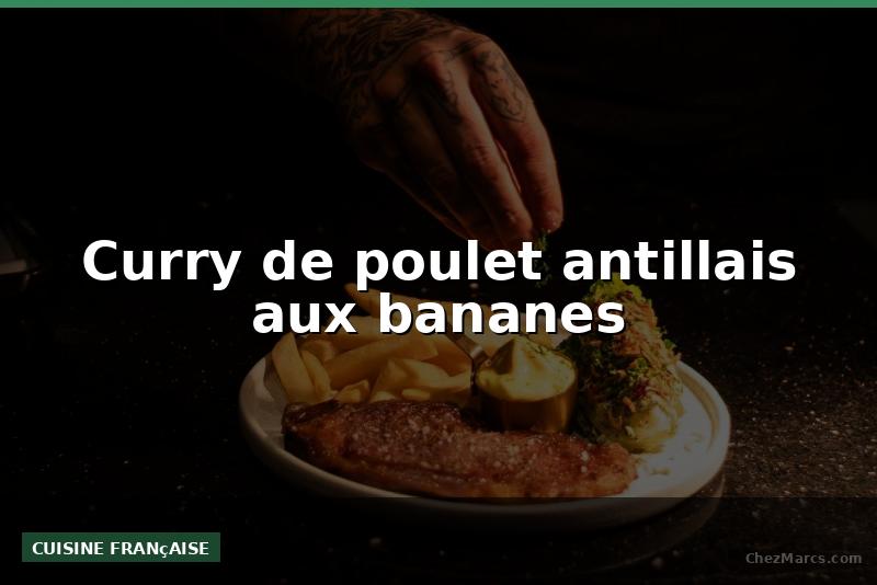 Curry de poulet antillais aux bananes