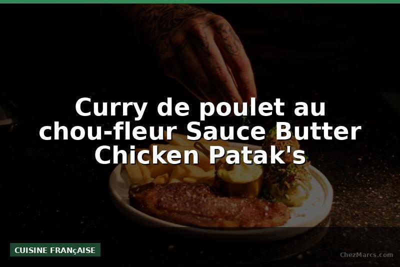 Curry de poulet au chou-fleur Sauce Butter Chicken Patak's
