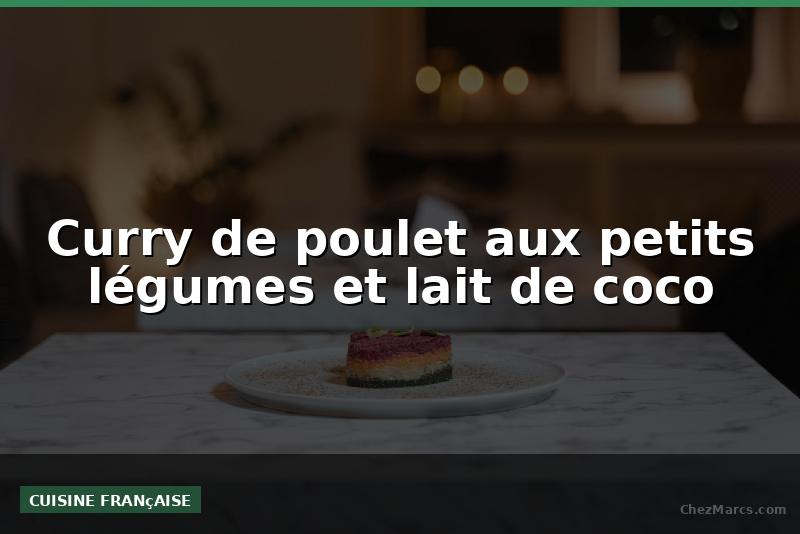 Curry de poulet aux petits légumes et lait de coco