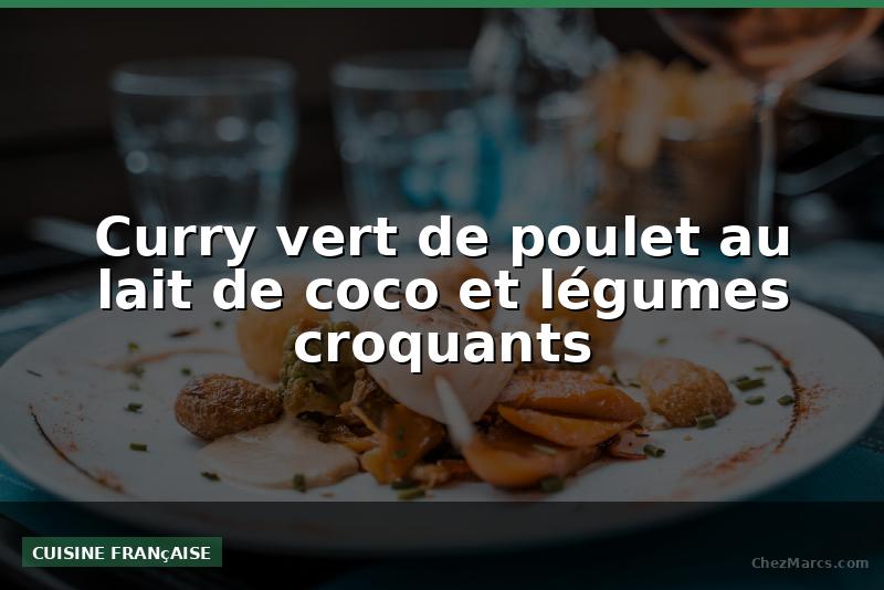 Curry vert de poulet au lait de coco et légumes croquants