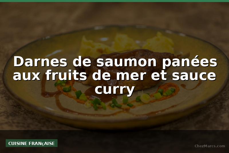 Darnes de saumon panées aux fruits de mer et sauce curry