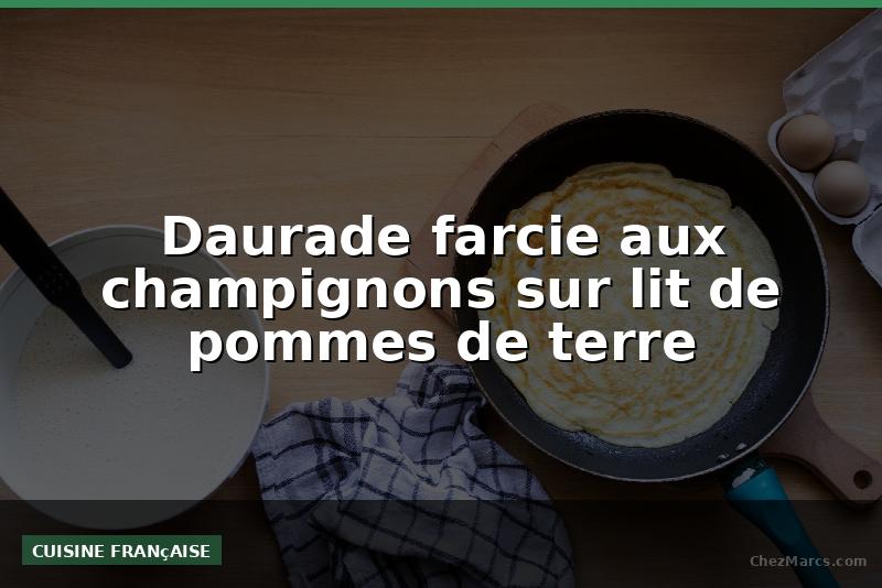 Daurade farcie aux champignons sur lit de pommes de terre