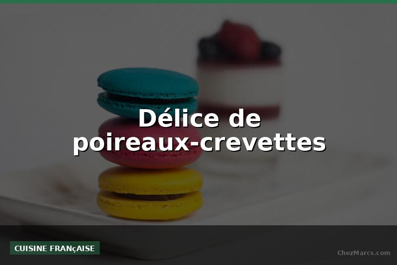 Délice de poireaux-crevettes