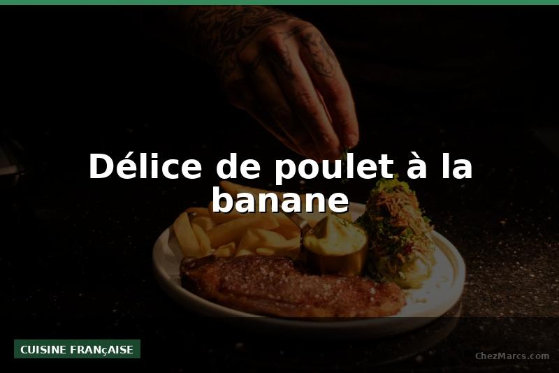 Délice de poulet à la banane