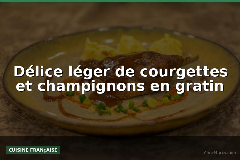 Délice léger de courgettes et champignons en gratin
