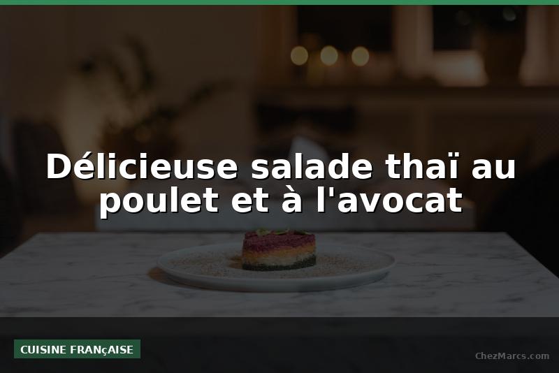 Délicieuse salade thaï au poulet et à l'avocat