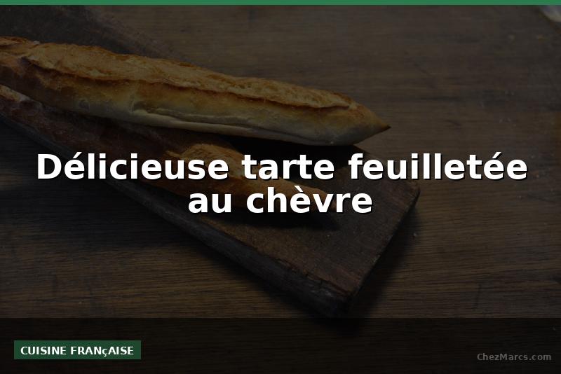 Délicieuse tarte feuilletée au chèvre