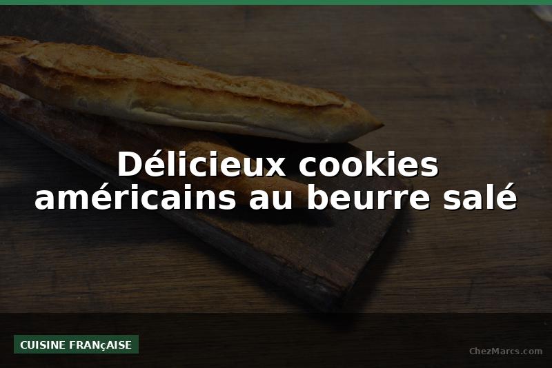 Délicieux cookies américains au beurre salé