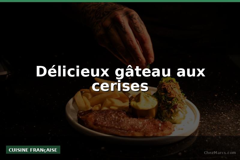 Délicieux gâteau aux cerises