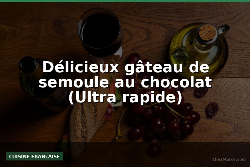 Délicieux gâteau de semoule au chocolat (Ultra rapide)