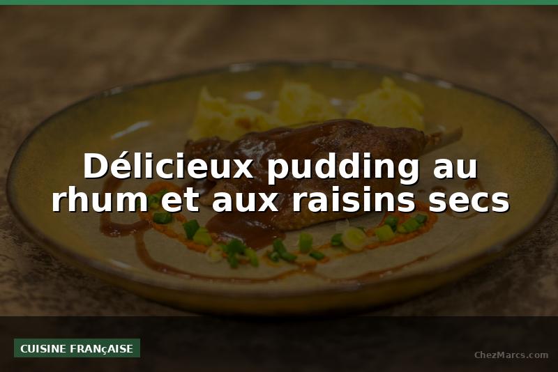 Délicieux pudding au rhum et aux raisins secs