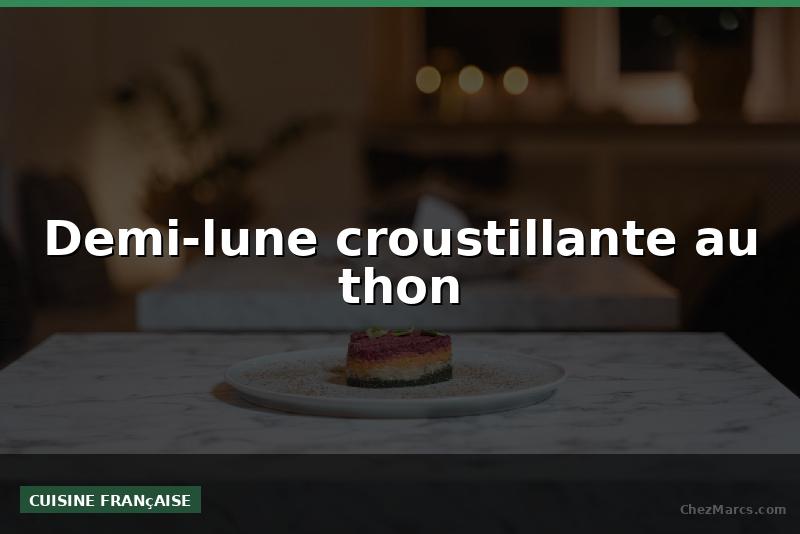 Demi-lune croustillante au thon