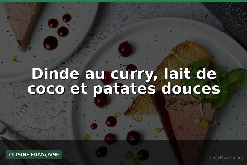 Dinde au curry, lait de coco et patates douces