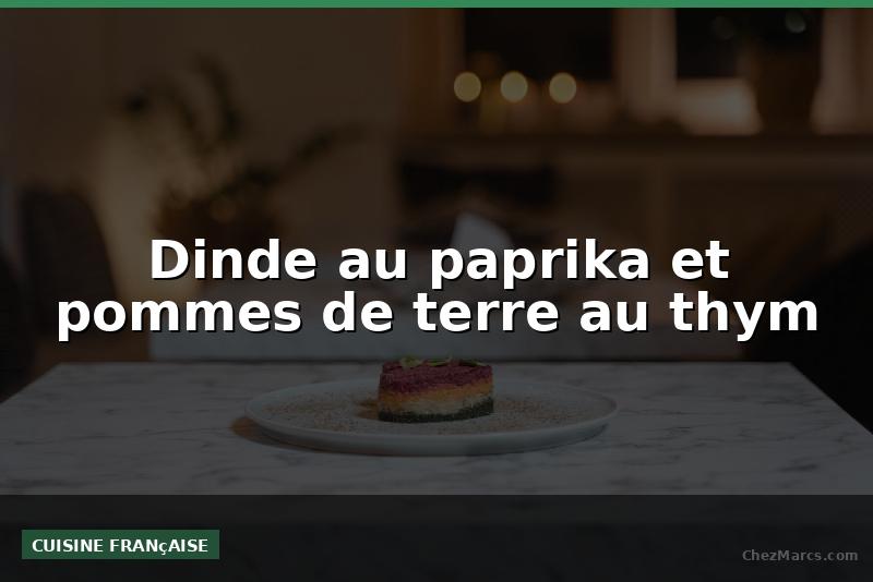 Dinde au paprika et pommes de terre au thym