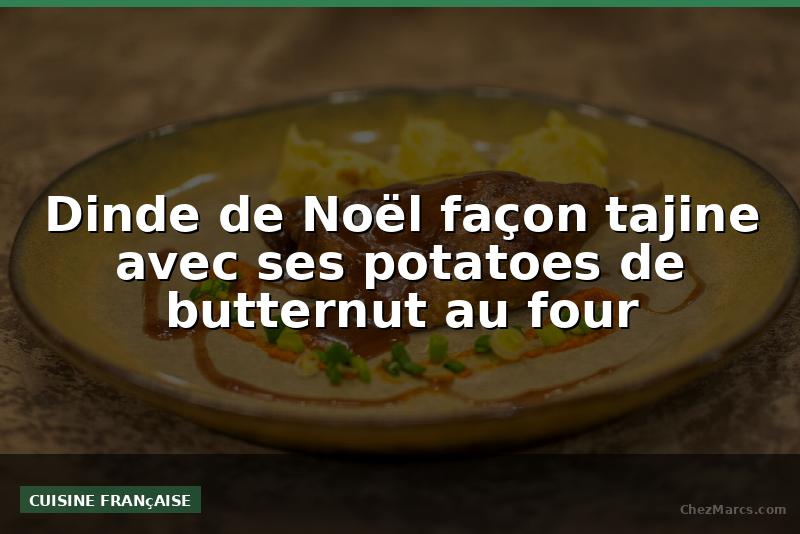 Dinde de Noël façon tajine avec ses potatoes de butternut au four