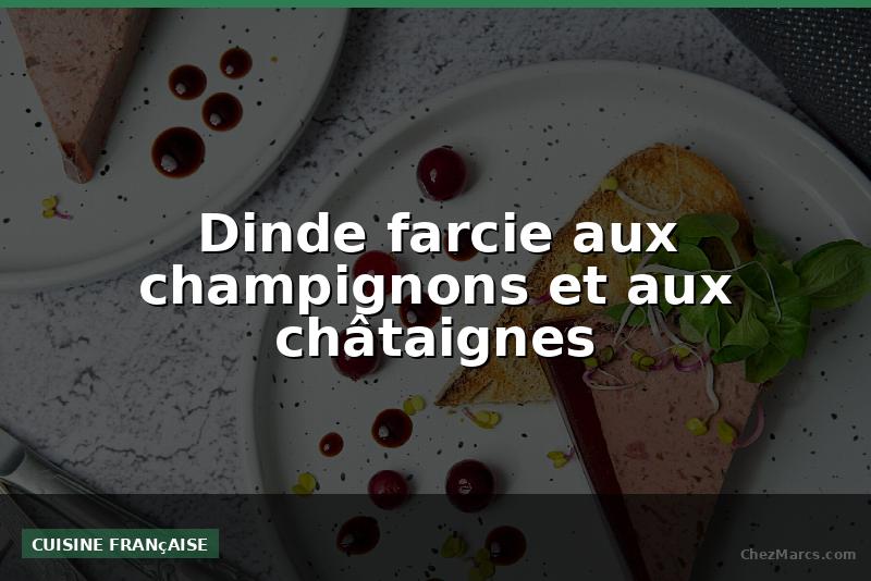 Dinde farcie aux champignons et aux châtaignes