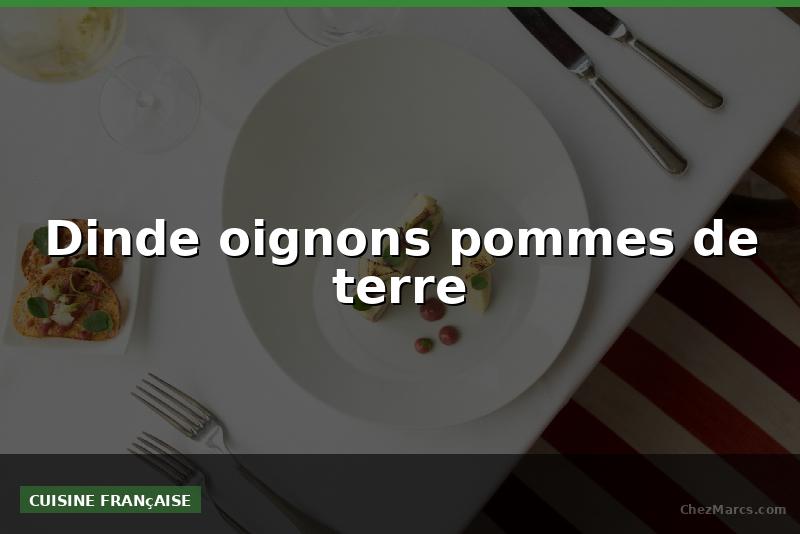 Dinde oignons pommes de terre