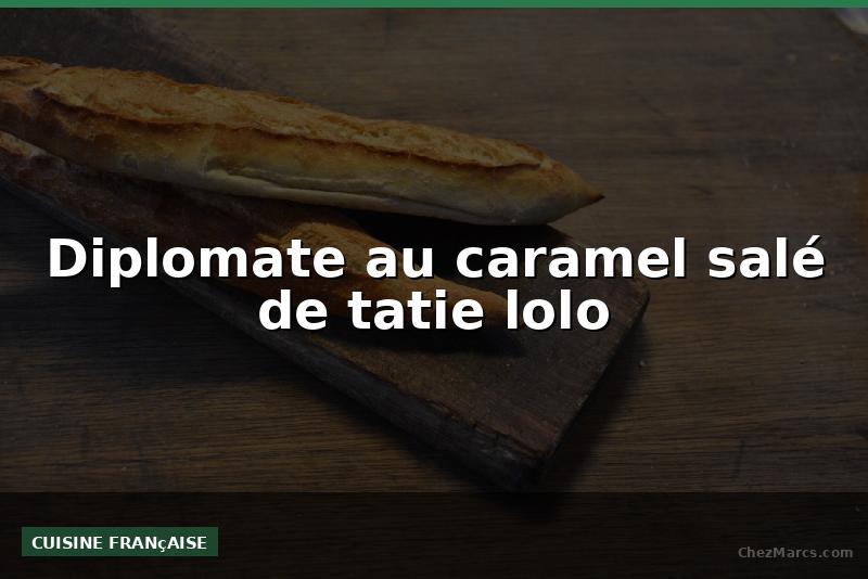 Diplomate au caramel salé de tatie lolo