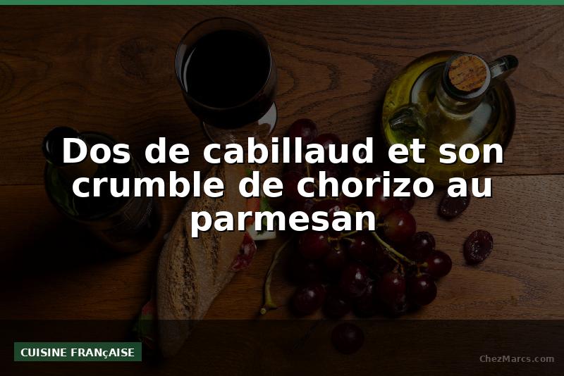 Dos de cabillaud et son crumble de chorizo au parmesan