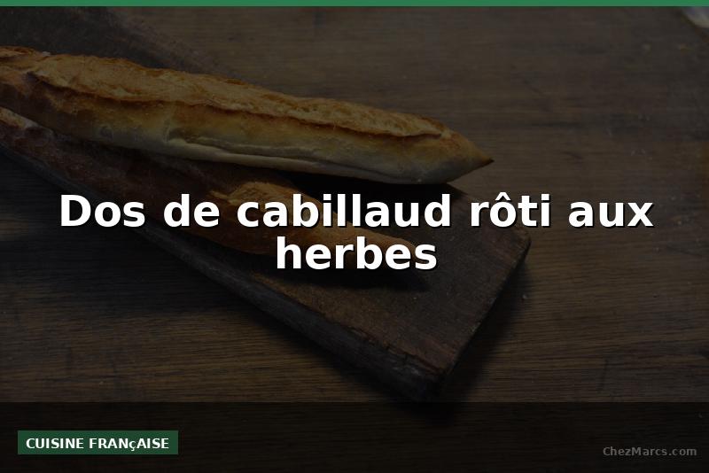 Dos de cabillaud rôti aux herbes