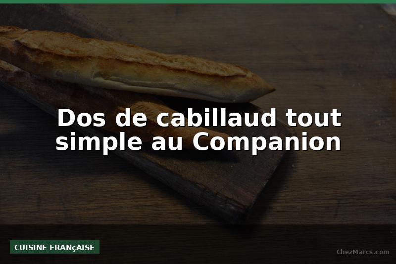 Dos de cabillaud tout simple au Companion
