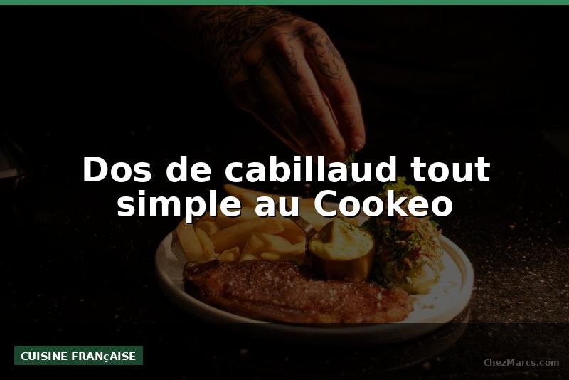 Dos de cabillaud tout simple au Cookeo