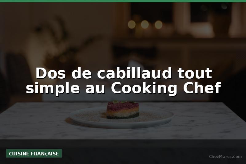 Dos de cabillaud tout simple au Cooking Chef