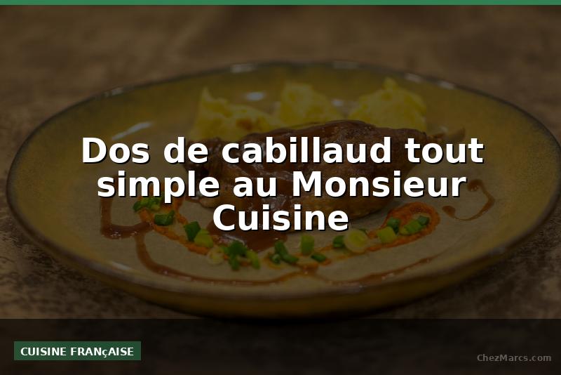 Dos de cabillaud tout simple au Monsieur Cuisine