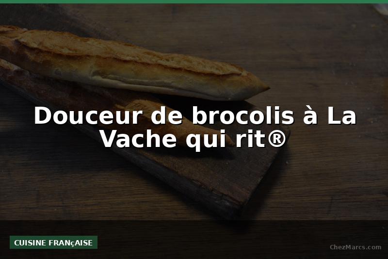 Douceur de brocolis à La Vache qui rit®
