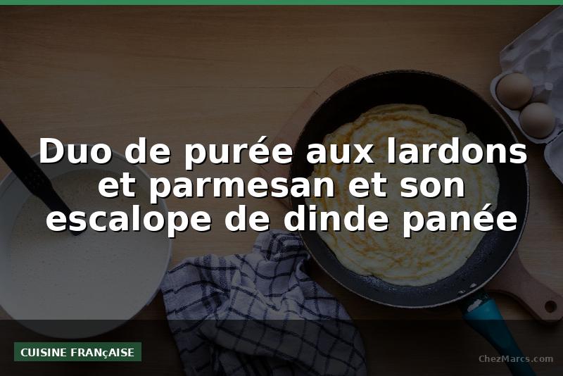 Duo de purée aux lardons et parmesan et son escalope de dinde panée
