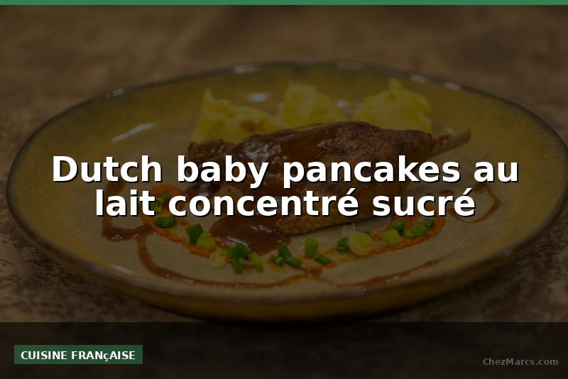 Dutch baby pancakes au lait concentré sucré