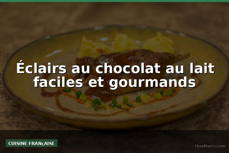 Éclairs au chocolat au lait faciles et gourmands