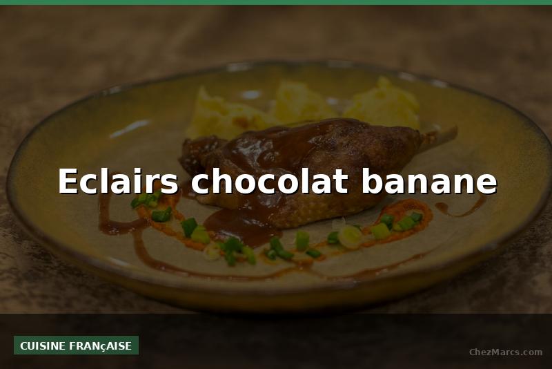 Eclairs chocolat banane