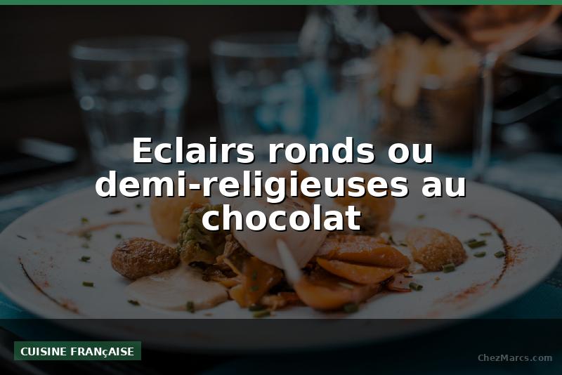Eclairs ronds ou demi-religieuses au chocolat