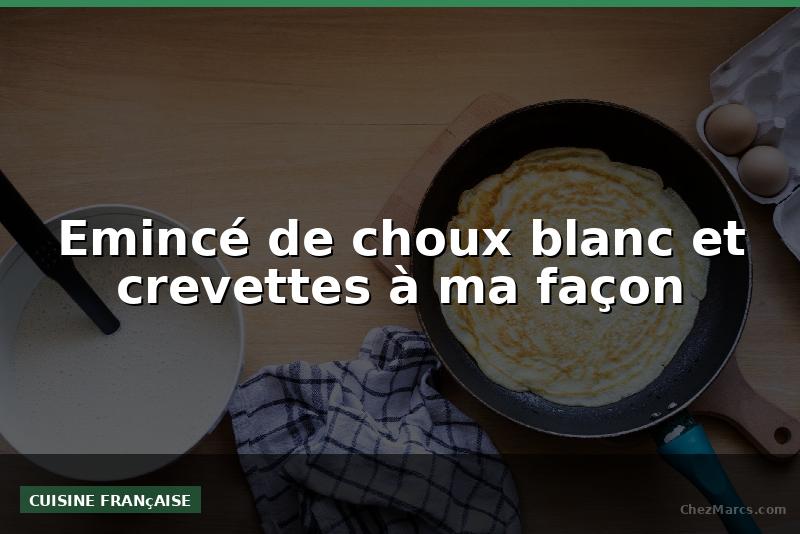 Emincé de choux blanc et crevettes à ma façon