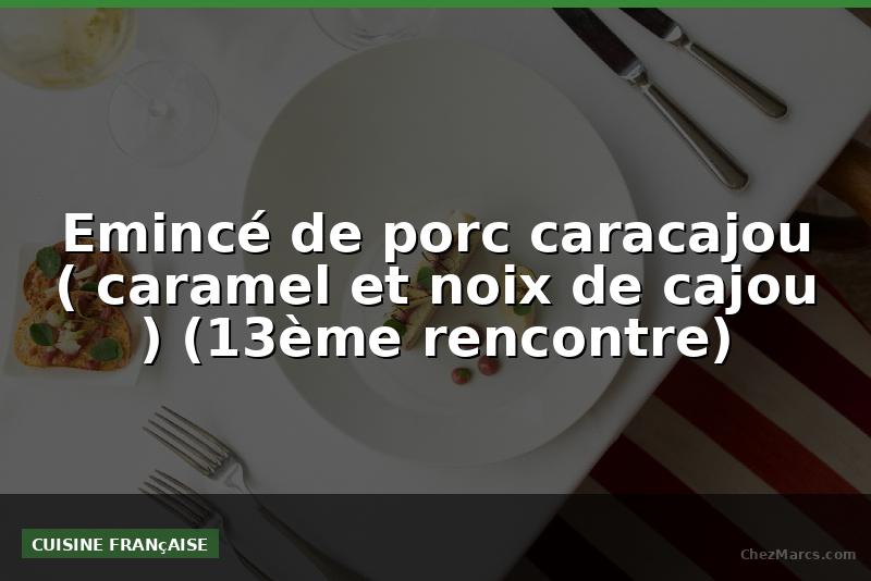 Emincé de porc caracajou ( caramel et noix de cajou ) (13ème rencontre)