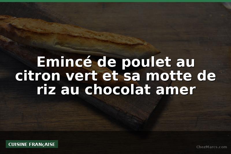 Emincé de poulet au citron vert et sa motte de riz au chocolat amer