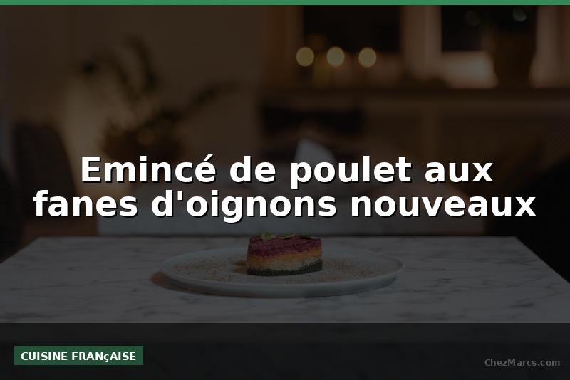 Emincé de poulet aux fanes d'oignons nouveaux