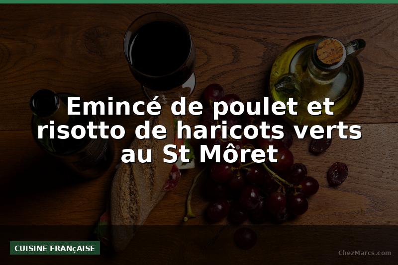 Emincé de poulet et risotto de haricots verts au St Môret