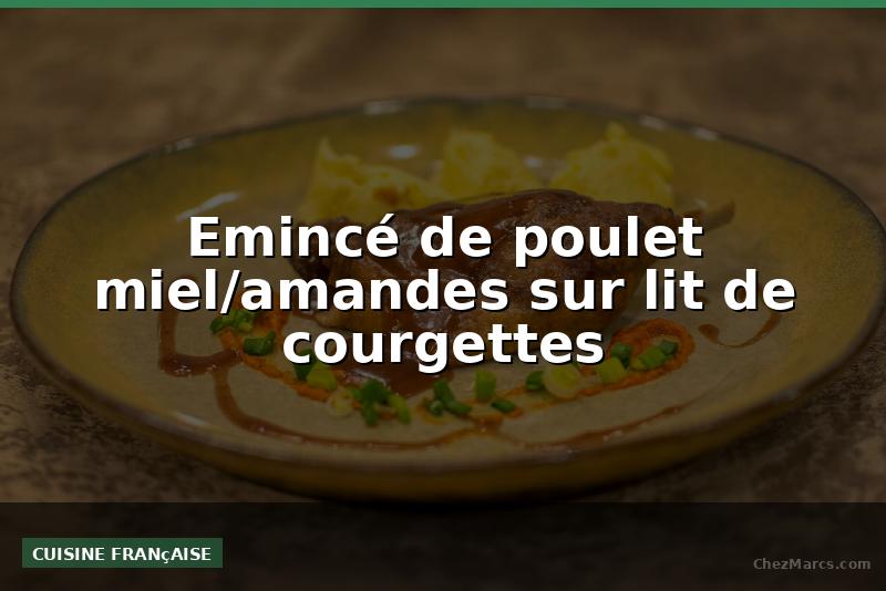 Emincé de poulet miel/amandes sur lit de courgettes