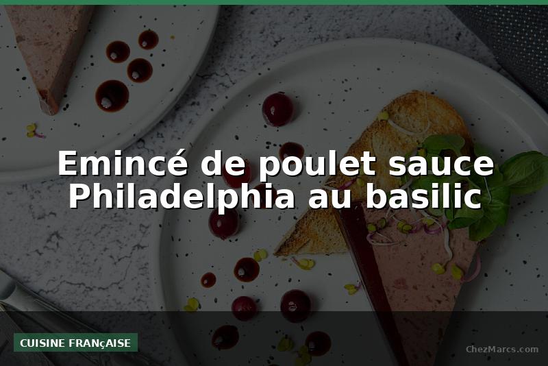 Emincé de poulet sauce Philadelphia au basilic