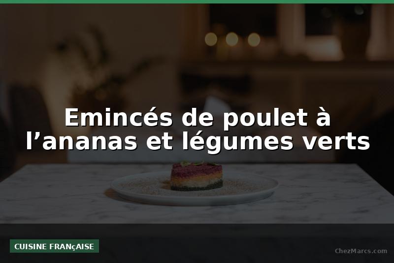 Emincés de poulet à l’ananas et légumes verts