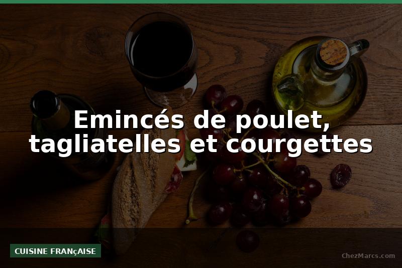 Emincés de poulet, tagliatelles et courgettes