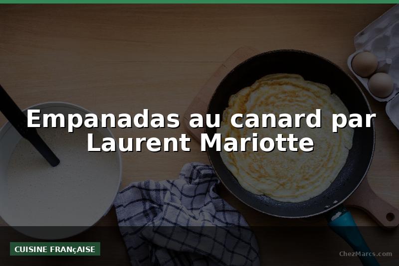 Empanadas au canard par Laurent Mariotte