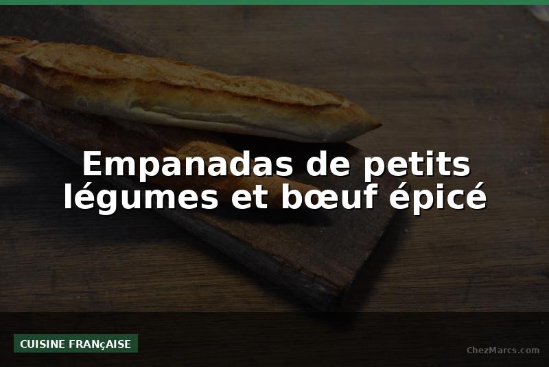 Empanadas de petits légumes et bœuf épicé